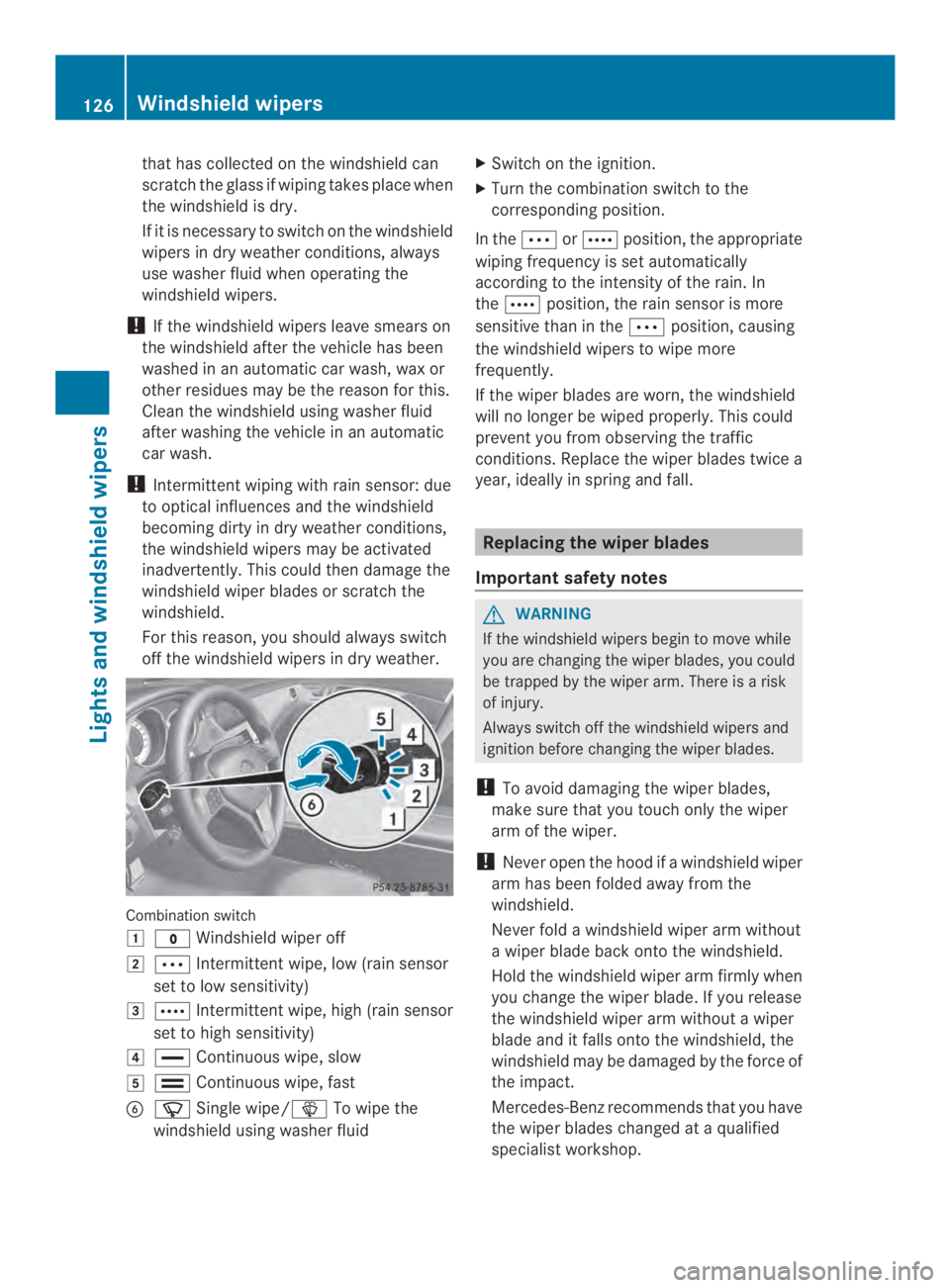 MERCEDES-BENZ CLS 2014  Owners Manual thathas collectedonthewindshield can
scratch theglass if wipingtakes placewhen
thewindshield is dry.
If it is necessary to switch on thewindshield
wipersindry weather conditions, always
use washerflui