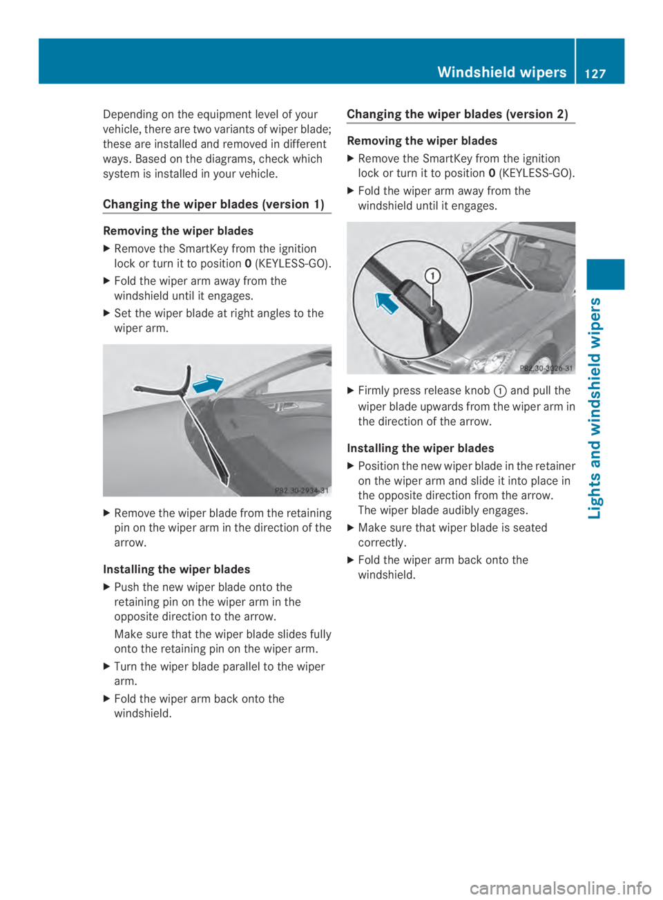 MERCEDES-BENZ CLS 2014  Owners Manual Depending on the equipment level of your
vehicle, there aretwo variants of wiperblade;
these are installed and removed in different
ways. Based on the diagrams,checkwhich
system is installed in your v