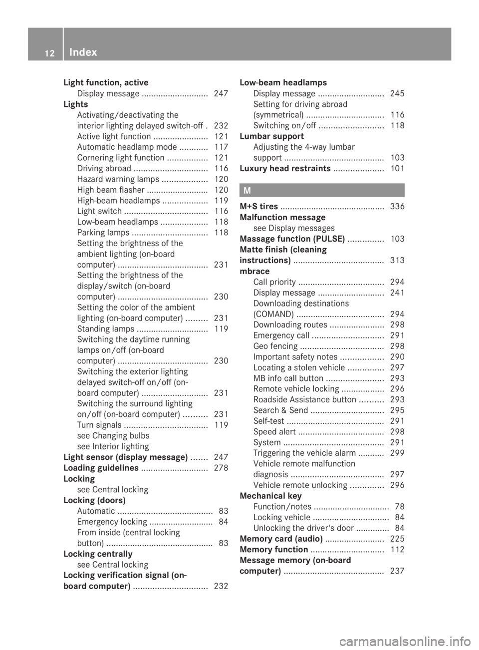 MERCEDES-BENZ CLS 2014 User Guide Light function, active
Display message............................247
Lights
Activating/deactivating the
interiorlighting delayed switch-off.232
Active light function.......................121
Automat MERCEDES-BENZ CLS 2014 User Guide Light function, active
Display message............................247
Lights
Activating/deactivating the
interiorlighting delayed switch-off.232
Active light function.......................121
Automat