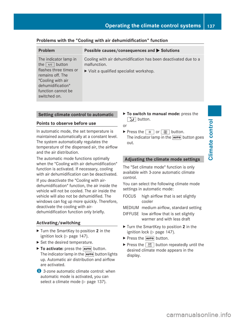 MERCEDES-BENZ CLS 2014  Owners Manual Problems with the "Cooling with air dehumidification" function
ProblemPossible causes/consequences and�Solutions
The indicator lamp in
the�button
flashes three times or
remains off. The
"