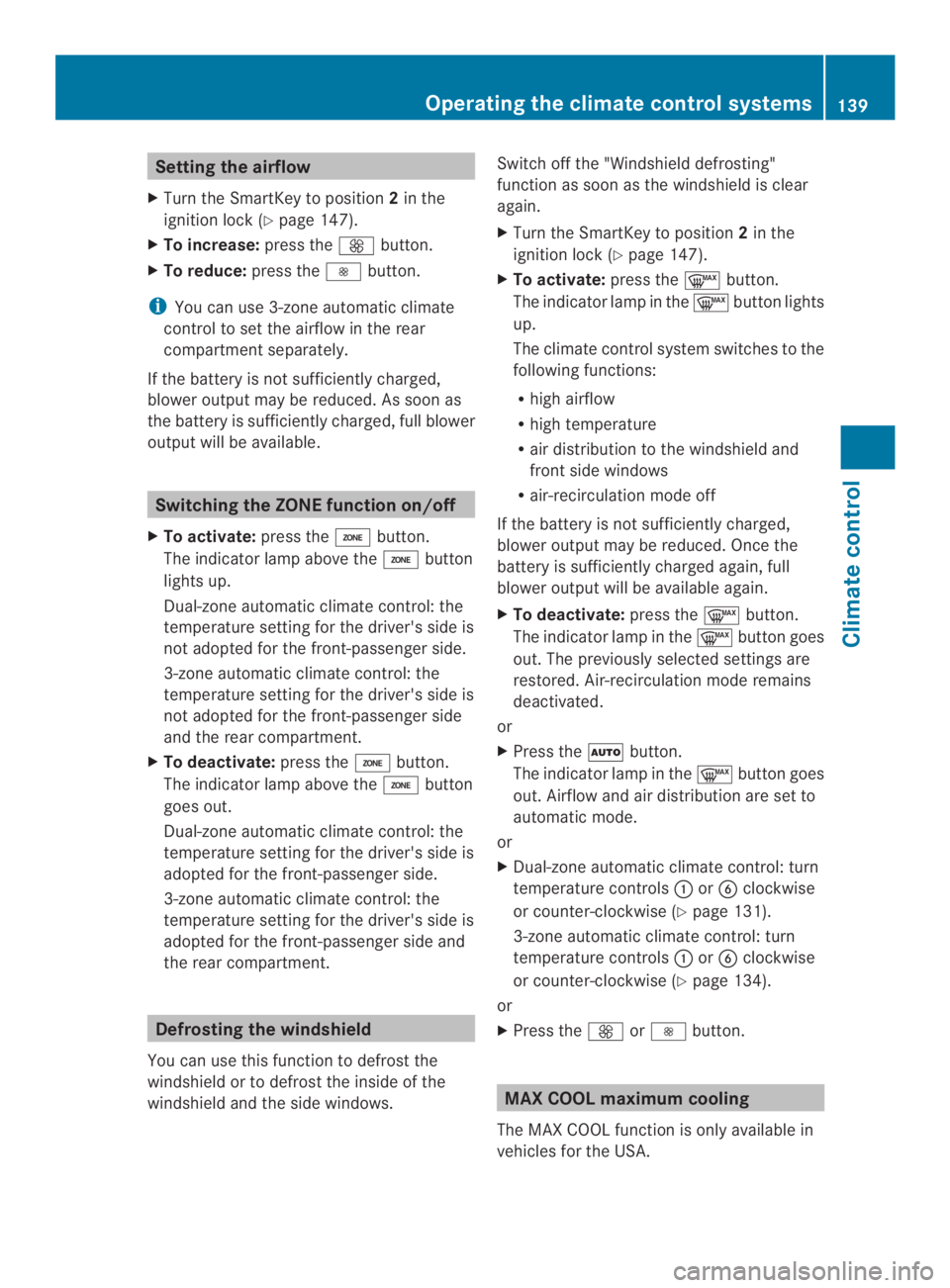 MERCEDES-BENZ CLS 2014  Owners Manual Setting the airflow
XTurn the SmartKey to position2in the
ignition lock (Ypage 147).
XTo increase:press the�button.
XTo reduce:press the�button.
iYou can use 3-zone automatic climate
control to set 