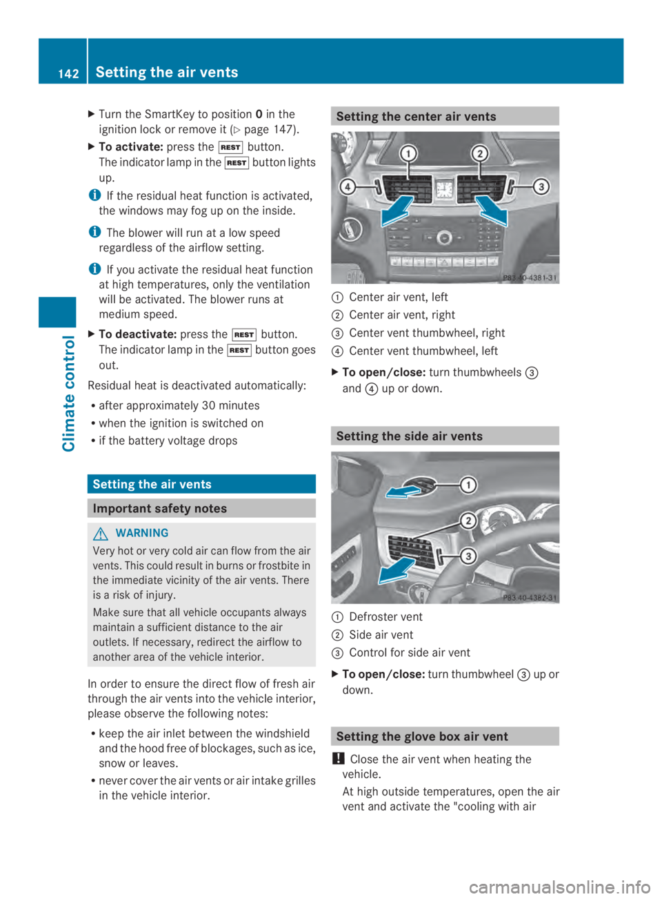 MERCEDES-BENZ CLS 2014  Owners Manual XTurn the SmartKey to position0in the
ignition lock or remove it (Ypage 147).
XTo activate:press the�button.
The indicator lamp in the�button lights
up.
iIf the residual heat function is activated,
