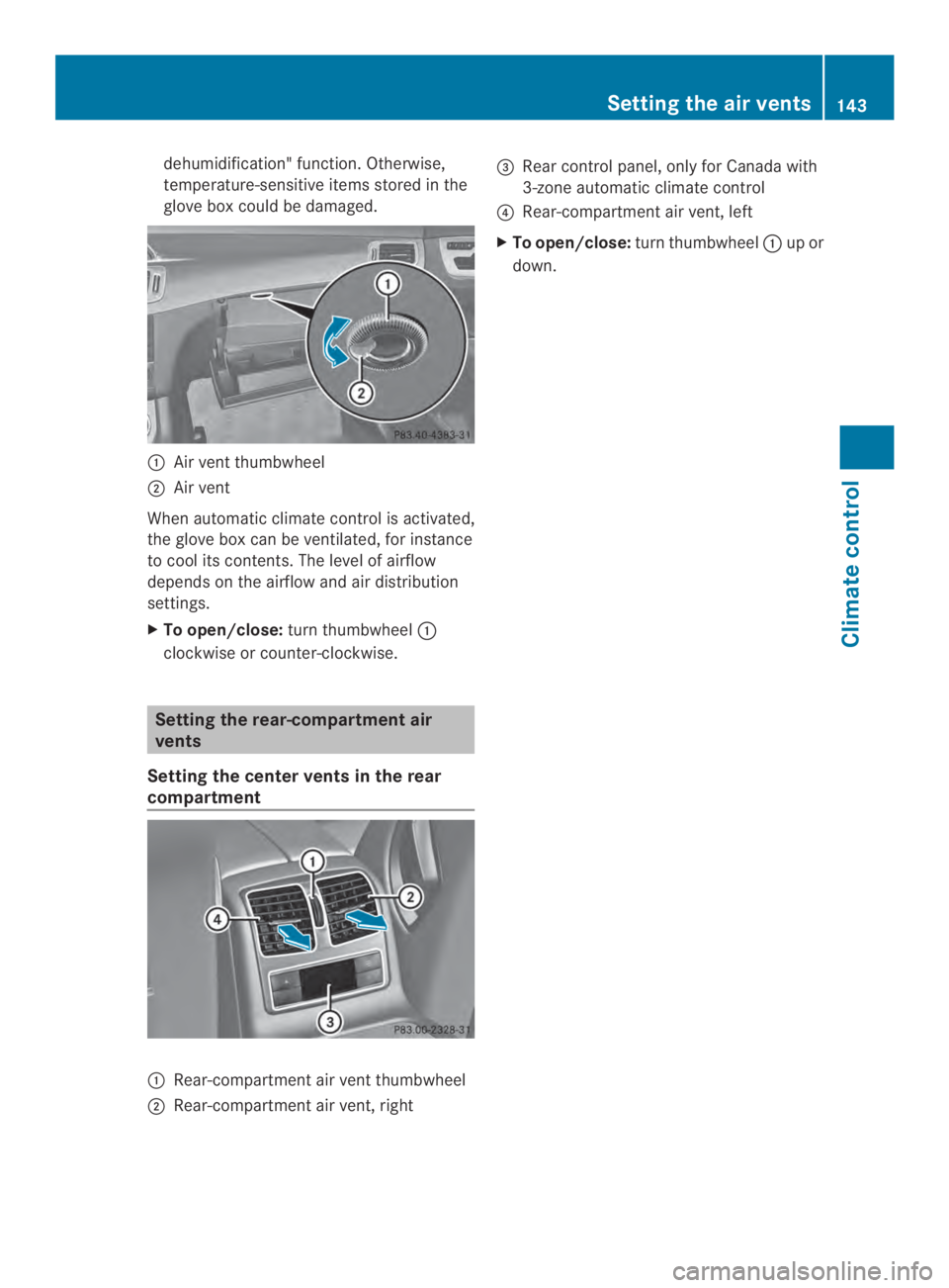 MERCEDES-BENZ CLS 2014  Owners Manual dehumidification" function.Otherwise,
temperature-sensitive items stored in the
glove boxcould be damaged.
�Air vent thumbwheel
�Air vent
When automatic climate control is activated,
the glove b