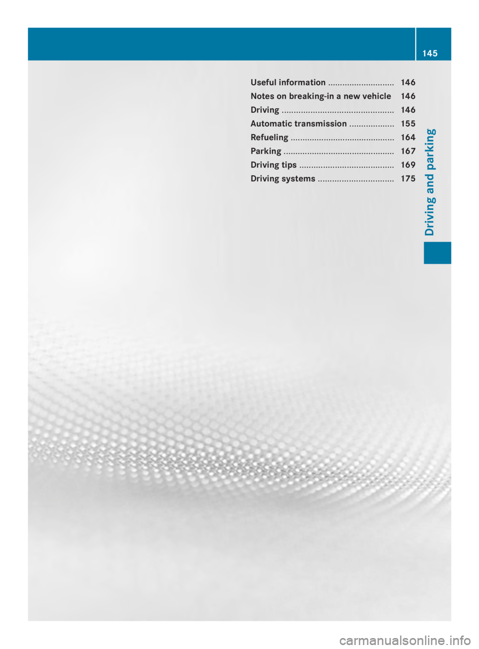 MERCEDES-BENZ CLS 2014  Owners Manual Useful information............................146
Notes on breaking-inanew vehicle 146
Driving...............................................146
Automatic transmission...................155
Refueling.