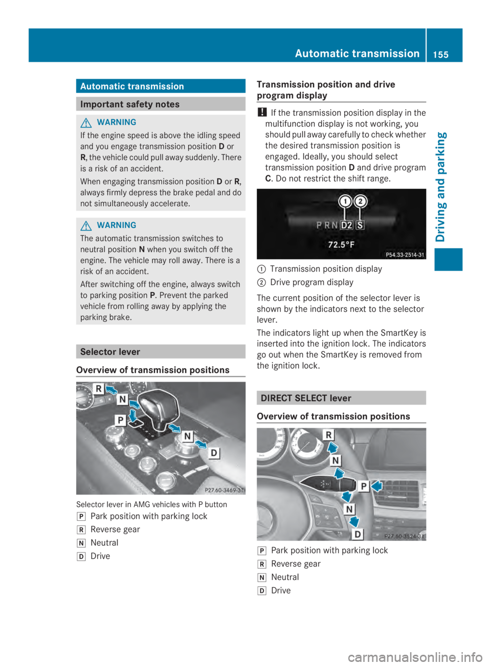 MERCEDES-BENZ CLS 2014  Owners Manual Automatictransmission
Important safety notes
GWARNING
If theenginespeedisabovetheidlingspeed
and you engage transmission positionDor
R,thevehiclecould pull away suddenly. There
isariskofanaccident.
Wh