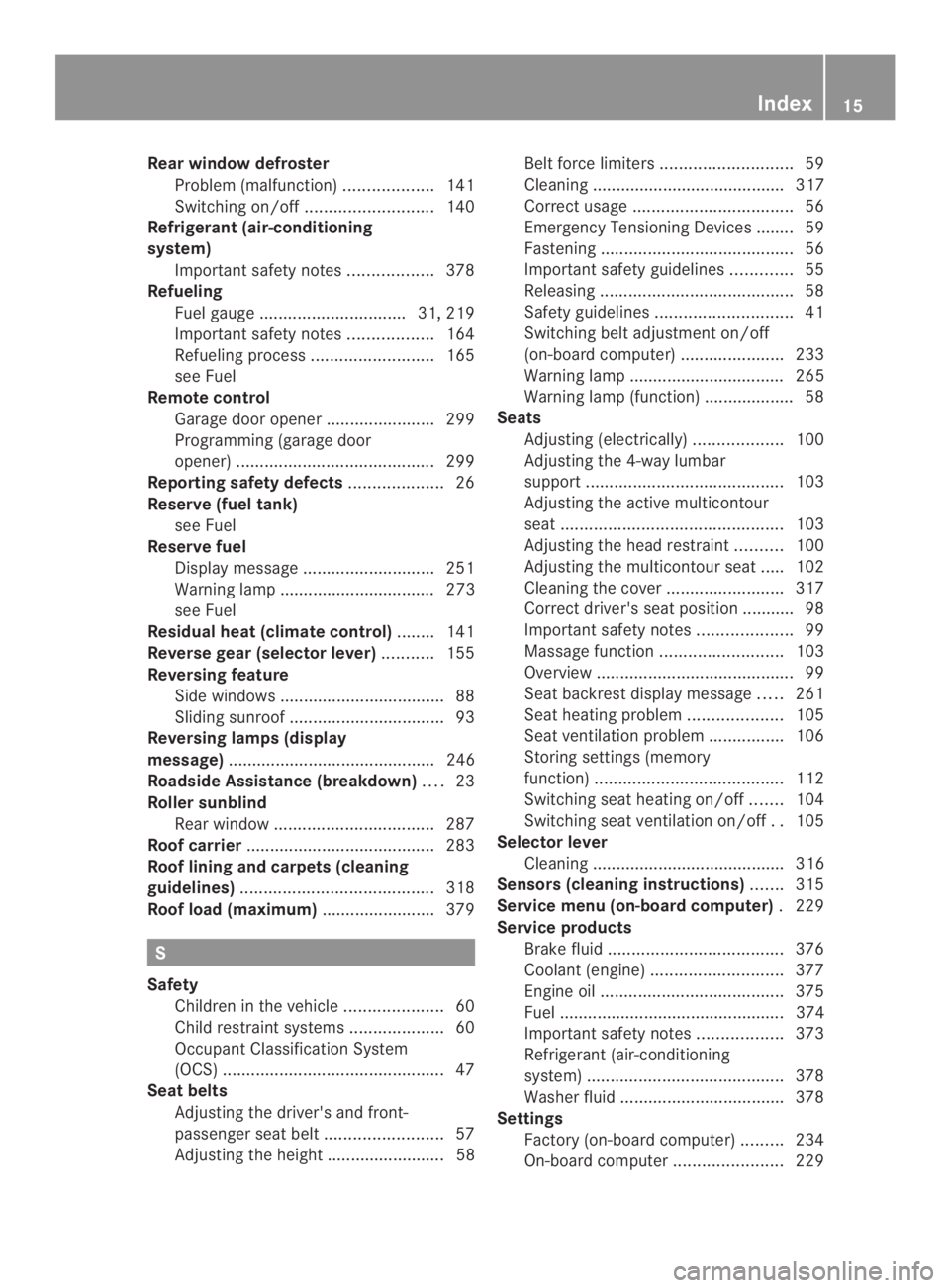 MERCEDES-BENZ CLS 2014 User Guide Rear windowdefroster
Problem (malfunction)...................141
Switching on/off...........................140
Refrigerant (air-conditioning
system)
Important safety notes..................378
Refuel MERCEDES-BENZ CLS 2014 User Guide Rear windowdefroster
Problem (malfunction)...................141
Switching on/off...........................140
Refrigerant (air-conditioning
system)
Important safety notes..................378
Refuel