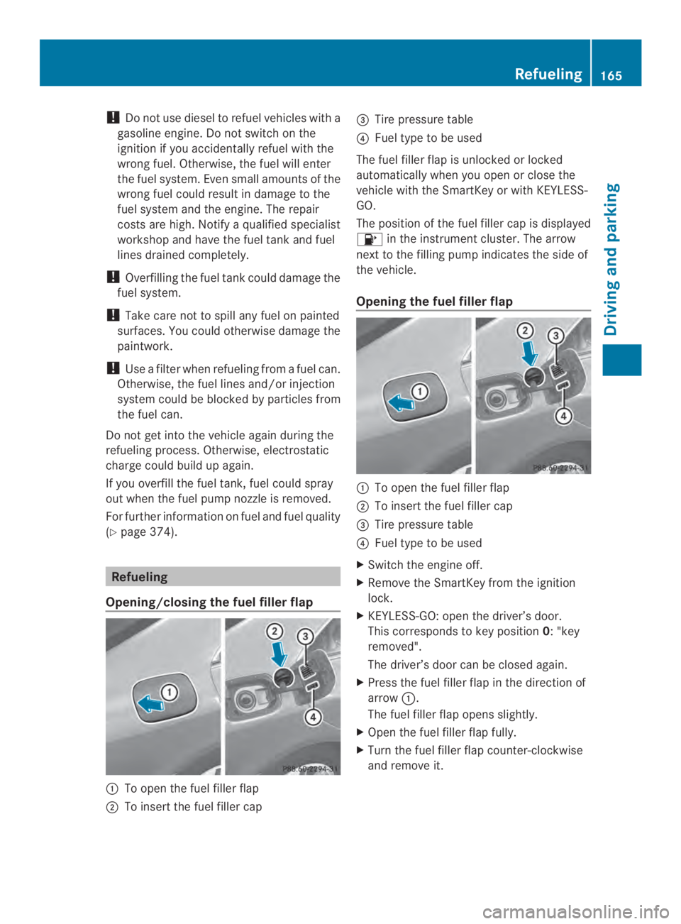 MERCEDES-BENZ CLS 2014  Owners Manual !Do not use diesel to refuel vehicles with a
gasoline engine. Do not switch on the
ignition if you accidentally refuel with the
wrong fuel. Otherwise, the fuel will enter
the fuel system. Even small a