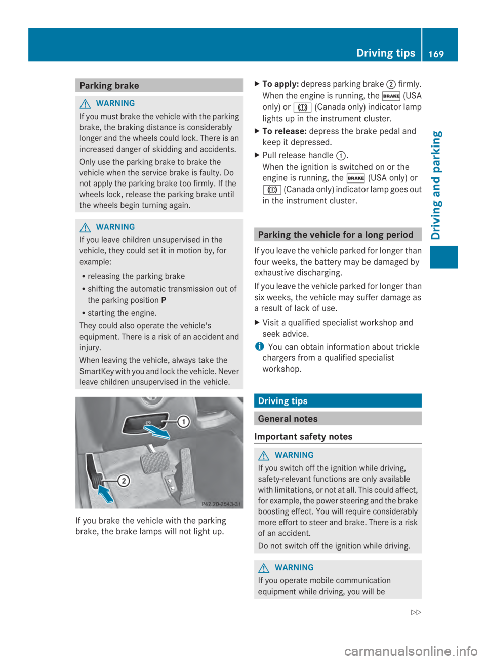 MERCEDES-BENZ CLS 2014 Owners Manual Parking brake
GWARNING
If you must brake the vehicle with the parking
brake, the braking distance is considerably
longer and the wheels could lock. There is an
increased danger of skidding and acciden MERCEDES-BENZ CLS 2014 Owners Manual Parking brake
GWARNING
If you must brake the vehicle with the parking
brake, the braking distance is considerably
longer and the wheels could lock. There is an
increased danger of skidding and acciden
