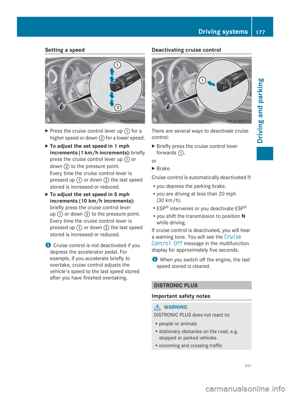 MERCEDES-BENZ CLS 2014  Owners Manual Settingaspeed
XPress the cruise control lever up�for a
higherspeed or down�foralower speed.
XTo adjust the set speed in1mph
increments(1km/h increments):briefly
press the cruise controllever up�or

