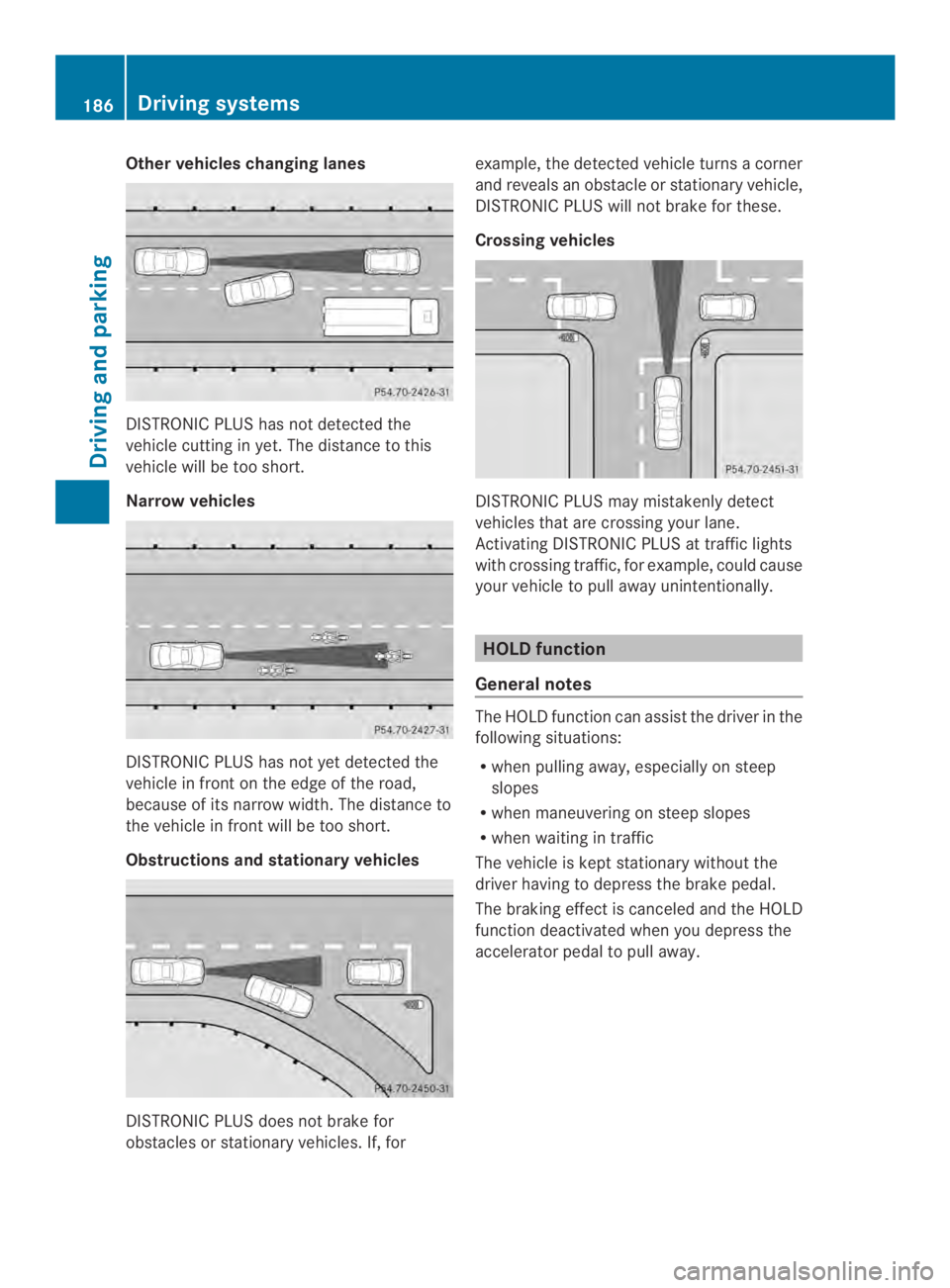 MERCEDES-BENZ CLS 2014  Owners Manual Other vehicles changing lanes
DISTRONIC PLUS has not detected the
vehicle cutting in yet. The distancetothis
vehicle will be too short.
Narrow vehicles
DISTRONIC PLUS has not yet detected the
vehicle 