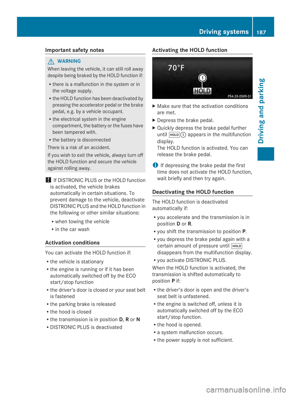 MERCEDES-BENZ CLS 2014  Owners Manual Important safety notes
GWARNING
When leaving thevehicle, it can still rollaway
despitebeingbraked by theHOLD function if:
Rthere isamalfunction in the system or in
the voltage supply.
Rthe HOLD functi