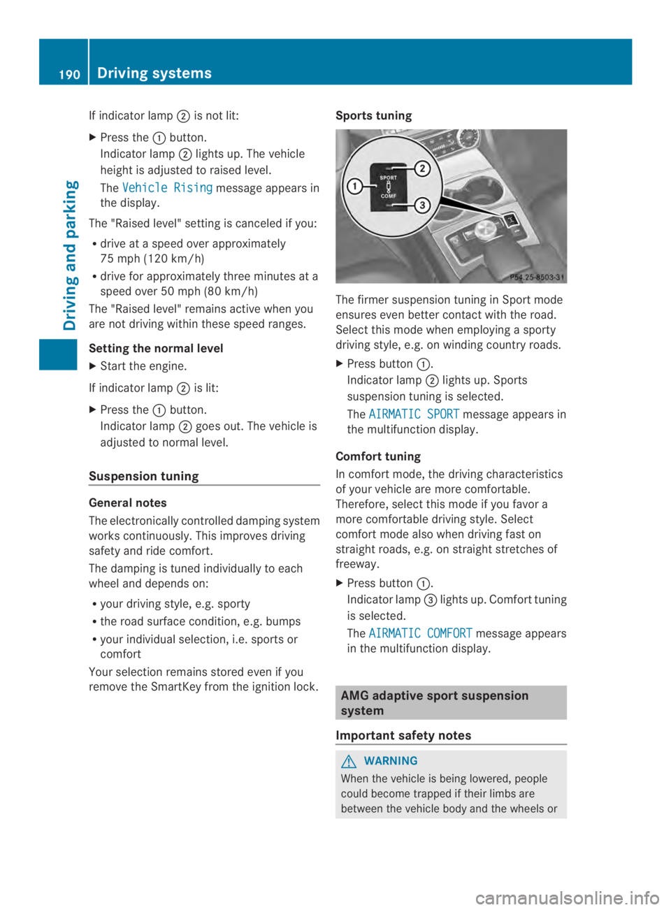 MERCEDES-BENZ CLS 2014  Owners Manual If indicator lamp�is not lit:
XPress the�button.
Indicator lamp�lights up. The vehicle
heightisadjusted to raised level.
TheVehicle Risingmessage appears in
the display.
The "Raised level" 