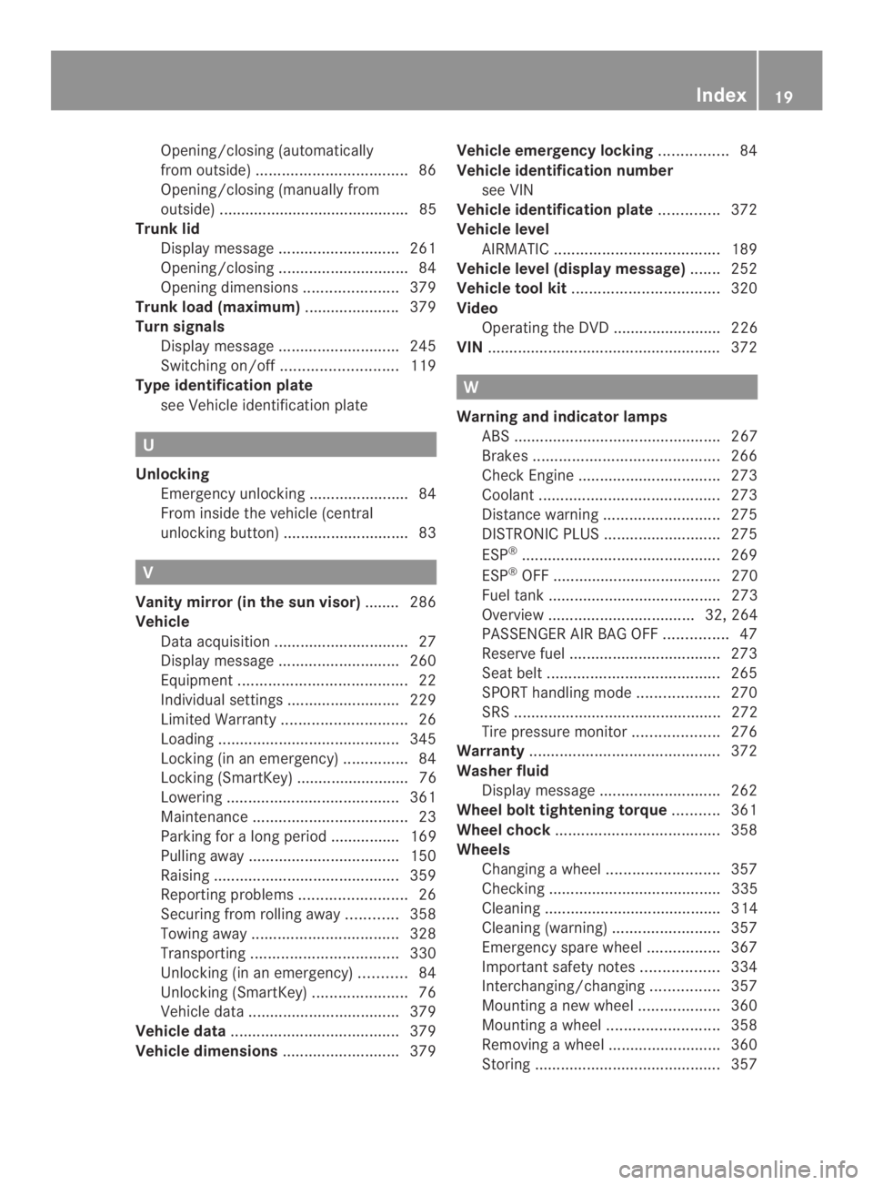 MERCEDES-BENZ CLS 2014 Owners Manual Opening/closing (automatically
from outside)...................................86
Opening/closing (manually from
outside) ............................................ 85
Trunk lid
Display message..... MERCEDES-BENZ CLS 2014 Owners Manual Opening/closing (automatically
from outside)...................................86
Opening/closing (manually from
outside) ............................................ 85
Trunk lid
Display message.....