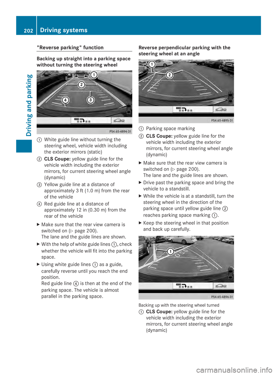 MERCEDES-BENZ CLS 2014  Owners Manual "Reverse parking" function
Backing up straight intoaparking space
without turning the steering wheel
�White guide line without turning the
steering wheel, vehicle width including
the exterior
