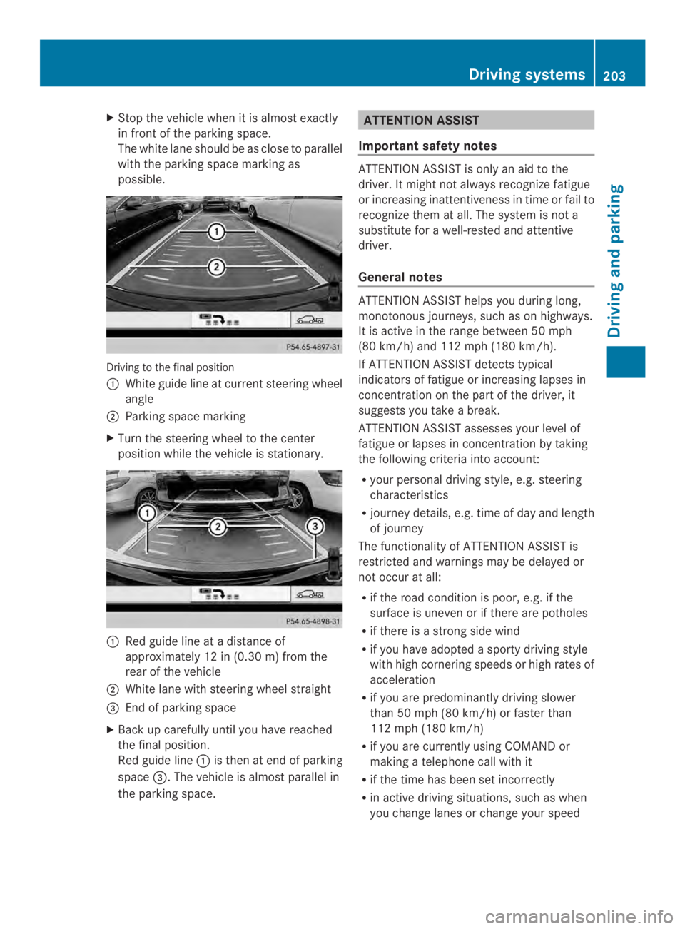 MERCEDES-BENZ CLS 2014  Owners Manual XStop the vehiclewhenitisalmostexactly
in front of the parking space.
The white lane shouldbeasclose to parallel
with the parking space marking as
possible.
Driving to the finalposition
�White guidel