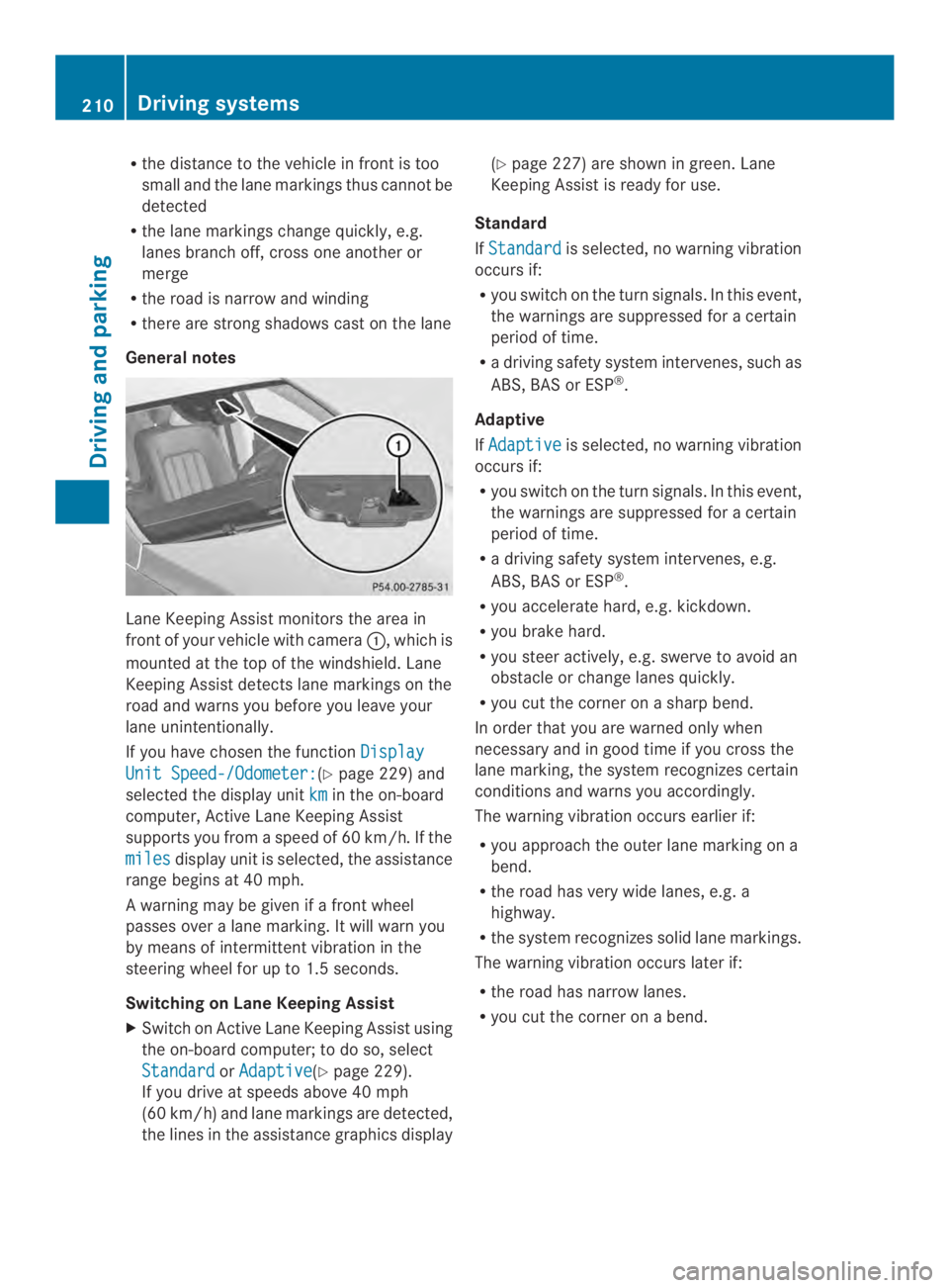 MERCEDES-BENZ CLS 2014  Owners Manual Rthe distance to the vehicleinfront is too
small and the lane markings thuscannot be
detected
Rthe lane markings change quickly, e.g.
lanes branch off,crossone anotheror
merge
Rthe road is narrow and 