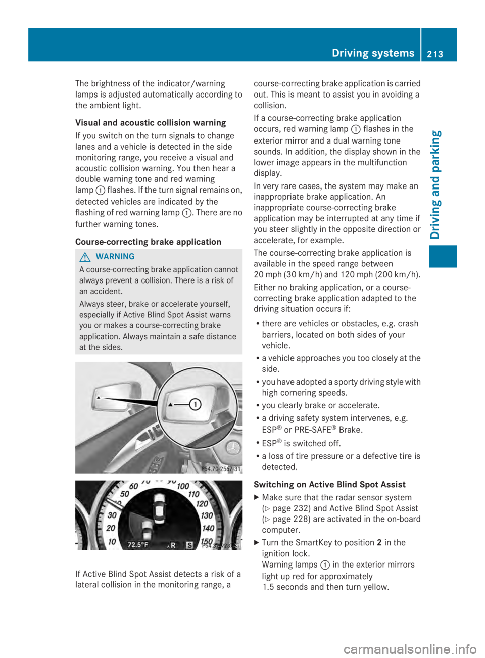 MERCEDES-BENZ CLS 2014  Owners Manual The brightness of the indicator/warning
lamps is adjusted automatically accordingto
the ambient light.
Visual and acoustic collision warning
If you switch on the turn signals to change
lanes andavehic