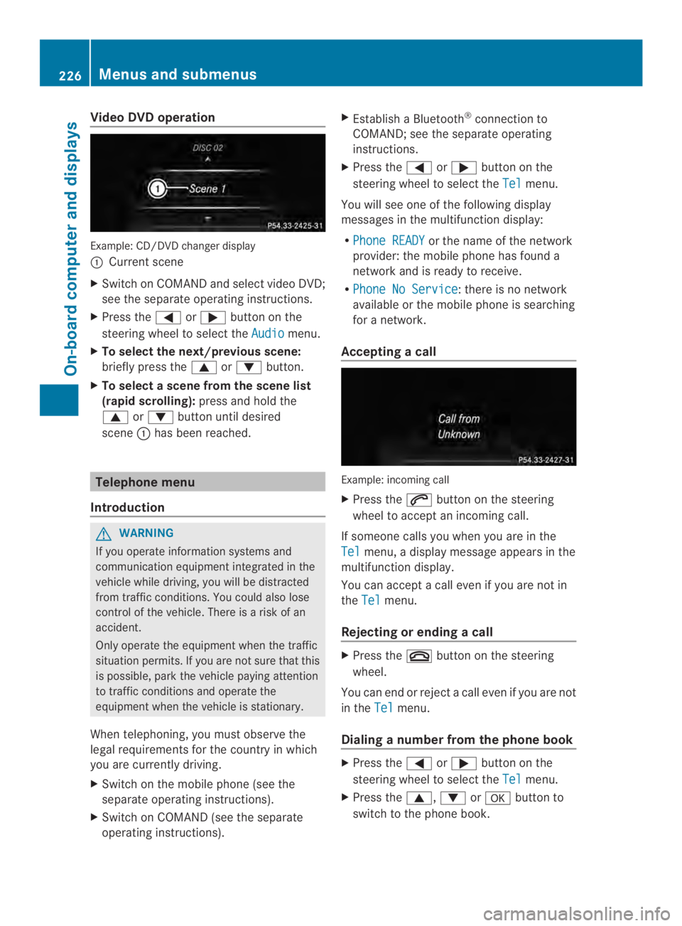 MERCEDES-BENZ CLS 2014  Owners Manual VideoDVD operation
Example:CD/DVD changerdisplay
�Currentscene
XSwitch on COMANDand select video DVD;
see the separate operating instructions.
XPress the�\nor�button on the
steering wheeltoselect th