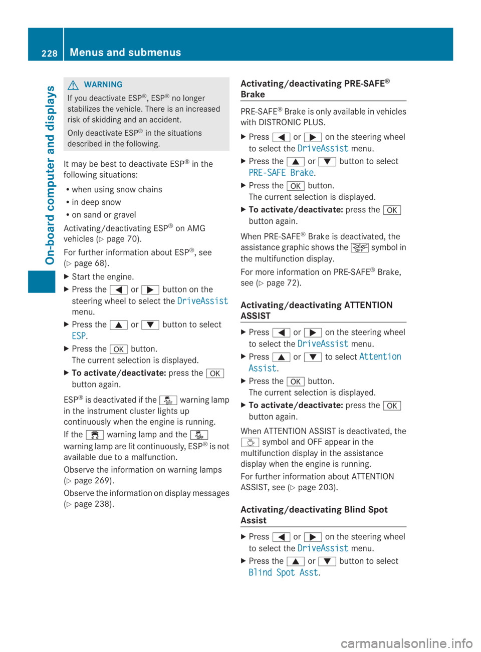 MERCEDES-BENZ CLS 2014  Owners Manual GWARNING
If you deactivate ESP®,ESP®no longer
stabilizes the vehicle. There is an increased
risk of skidding and an accident.
Only deactivate ESP®in the situations
described in the following.
It ma
