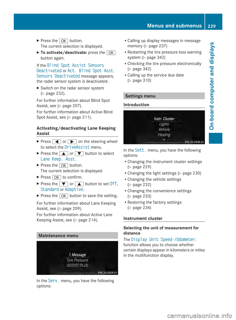 MERCEDES-BENZ CLS 2014  Owners Manual XPress the�button.
The currentselection is displayed.
XTo activate/deactivate:press the�
button again.
If theBlind Spot Assist Sensors
DeactivatedorAct. Blind Spot Asst.
Sensors Deactivatedmessage a