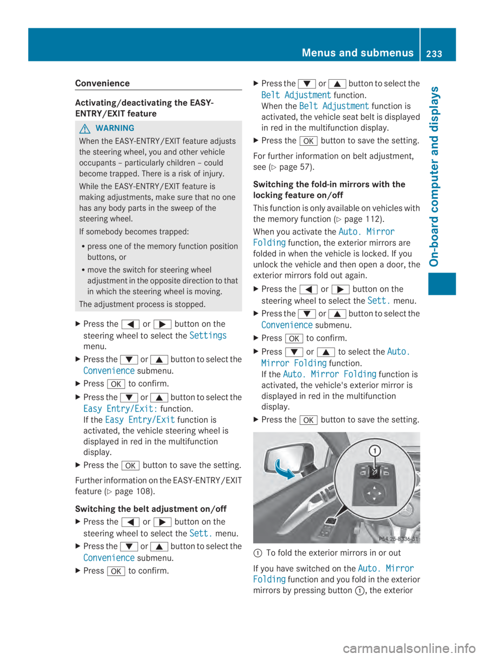 MERCEDES-BENZ CLS 2014  Owners Manual Convenience
Activating/deactivatingtheEASY-
ENTRY/EXIT feature
GWARNING
When theEASY-ENTRY/EXIT feature adjusts
thesteering wheel,you and other vehicle
occupants–particularly children–could
become