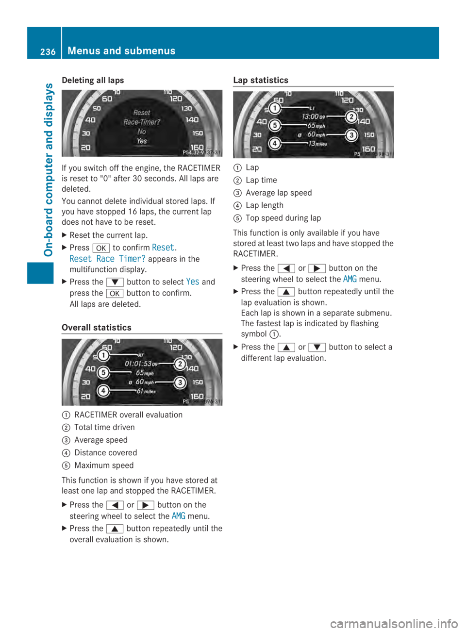 MERCEDES-BENZ CLS 2014  Owners Manual Deleting all laps
If you switch offthe engine, the RACETIMER
is reset to "0" after 30 seconds. All laps are
deleted.
You cannot delete individualstored laps. If
you have stopped 16 laps, the c