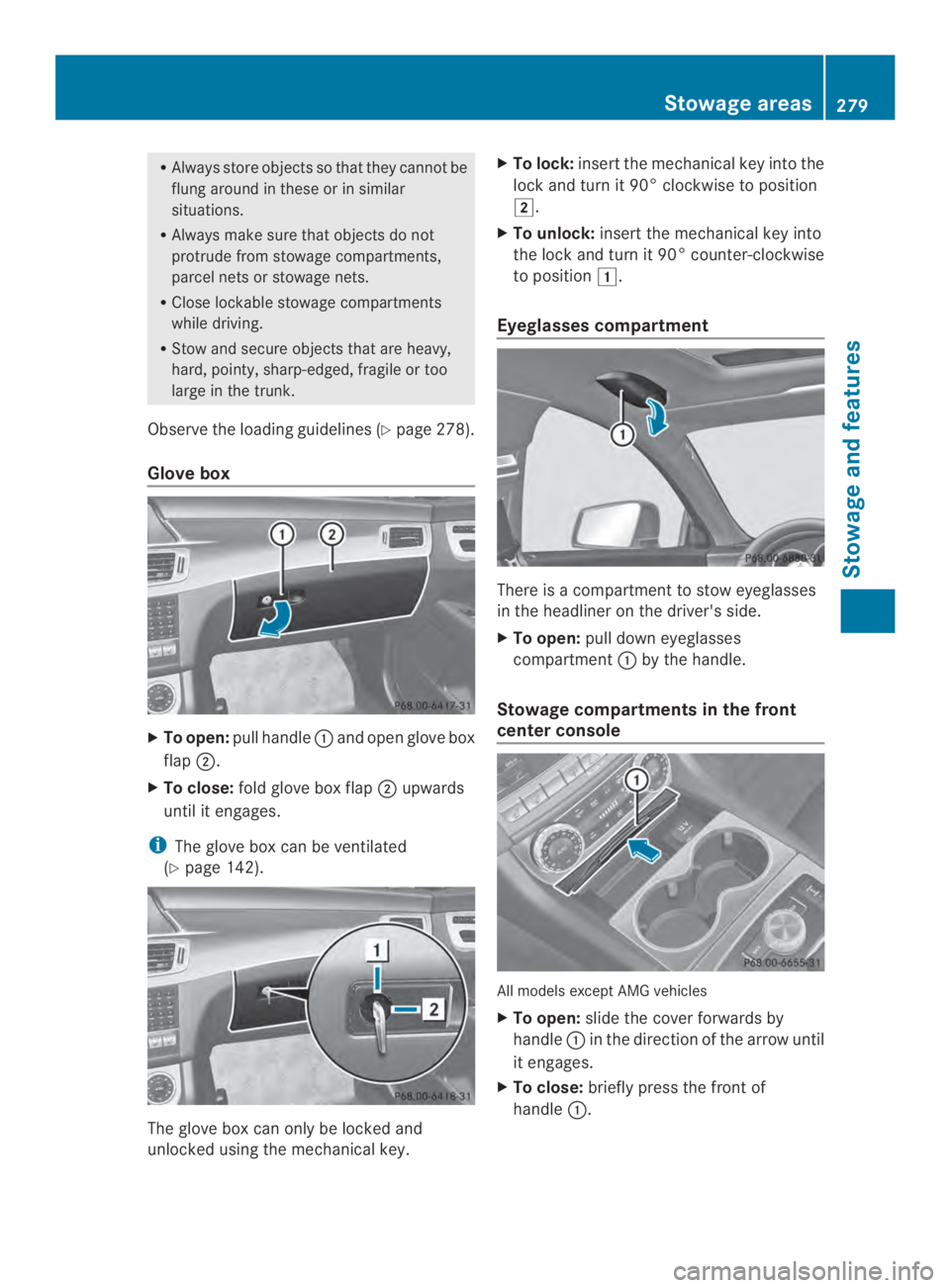 MERCEDES-BENZ CLS 2014  Owners Manual RAlwaysstoreobjects so thatthey cannot be
flung around in these or in similar
situations.
RAlways make sure that objectsdonot
protrude from stowage compartments,
parcel nets or stowage nets.
RClose lo