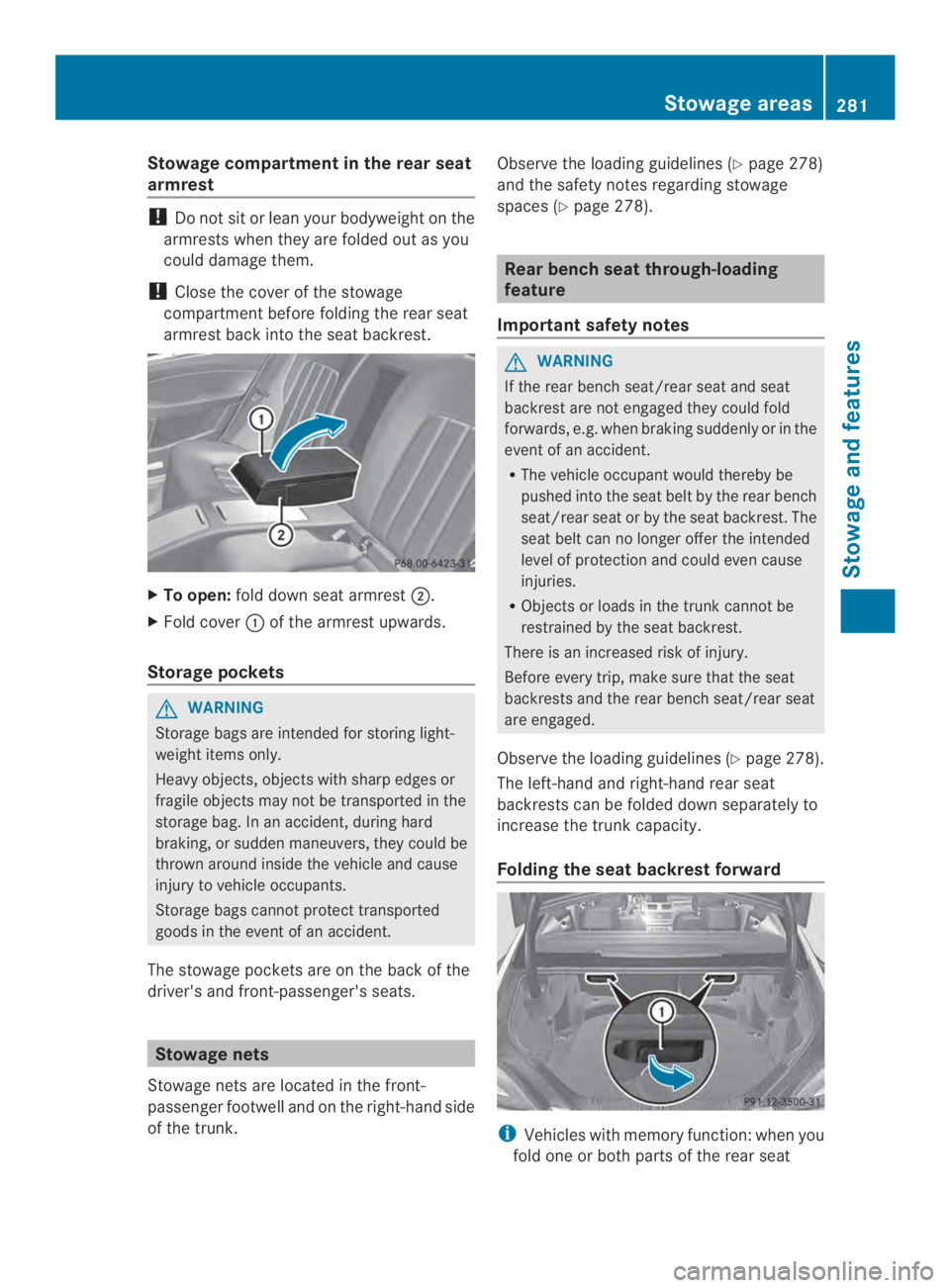 MERCEDES-BENZ CLS 2014  Owners Manual Stowage compartment in the rear seat
armrest
!Do not sit or lean your bodyweight on the
armrests when they are folded out as you
could damage them.
!Close the cover of the stowage
compartmentbefore fo