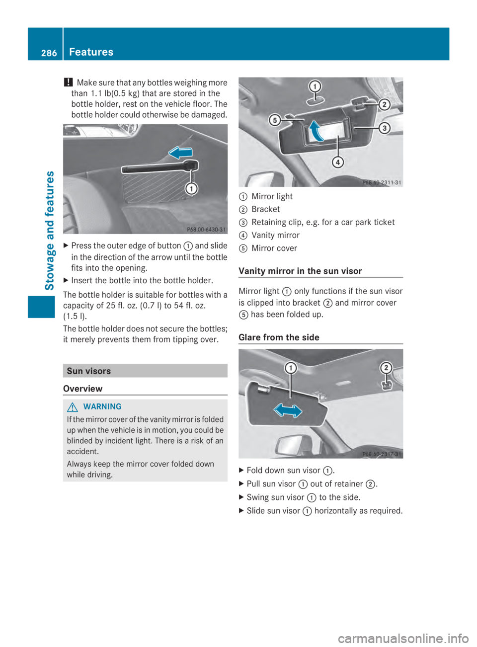 MERCEDES-BENZ CLS 2014  Owners Manual !Make sure that any bottles weighing more
than 1.1 lb(0.5 kg) that are stored in the
bottle holder, rest on the vehicle floor. The
bottle holder could otherwise be damaged.
XPress the outer edge of bu