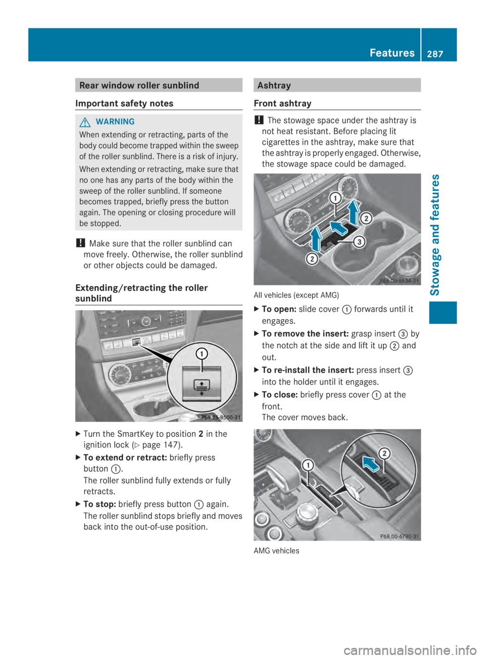 MERCEDES-BENZ CLS 2014  Owners Manual Rear windowrollersunblind
Important safety notes
GWARNING
When extending or retracting, parts of the
body couldbecome trapped withinthe sweep
of the roller sunblind. There isarisk of injury.
When exte
