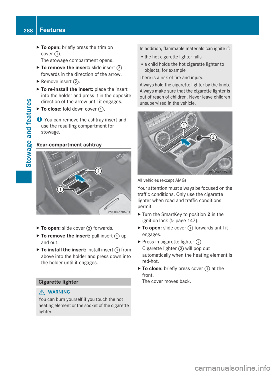 MERCEDES-BENZ CLS 2014  Owners Manual XTo open:brieflypress the trim on
cover�.
The stowagecompartment opens.
XTo remove the insert:slideinsert�
forwards in the direction of the arrow.
XRemoveinsert�.
XTo re-install the insert:place th