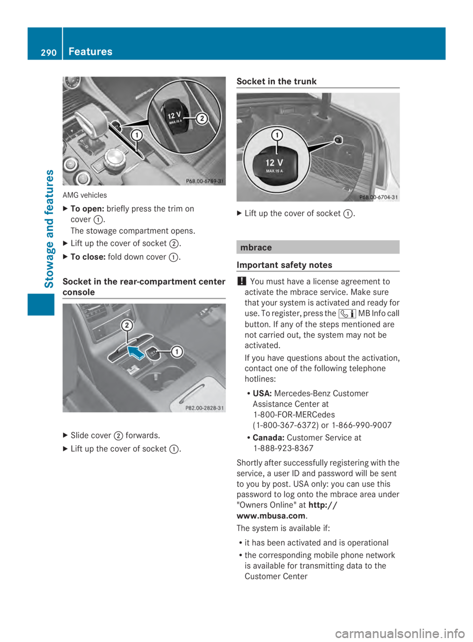MERCEDES-BENZ CLS 2014  Owners Manual AMG vehicles
XTo open:brieflypress the trim on
cover�.
The stowagecompartment opens.
XLiftupthe coverofsocket�.
XTo close:folddowncover�.
Socket in the rear-compartment center
console
XSlide cover�