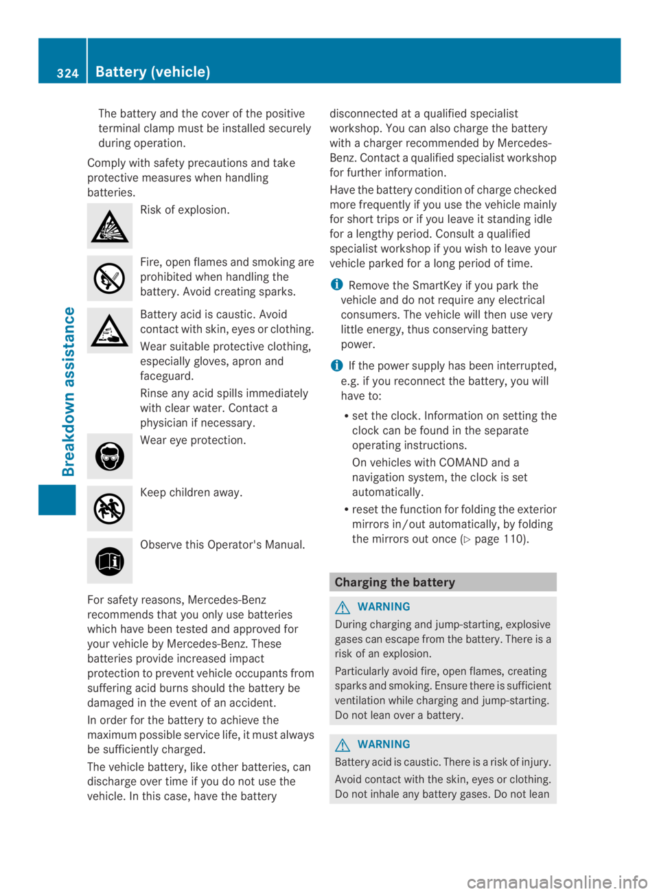 MERCEDES-BENZ CLS 2014  Owners Manual The battery and the cover of the positive
terminal clamp must be installed securely
during operation.
Comply with safety precautions and take
protective measures when handling
batteries.
Risk of explo
