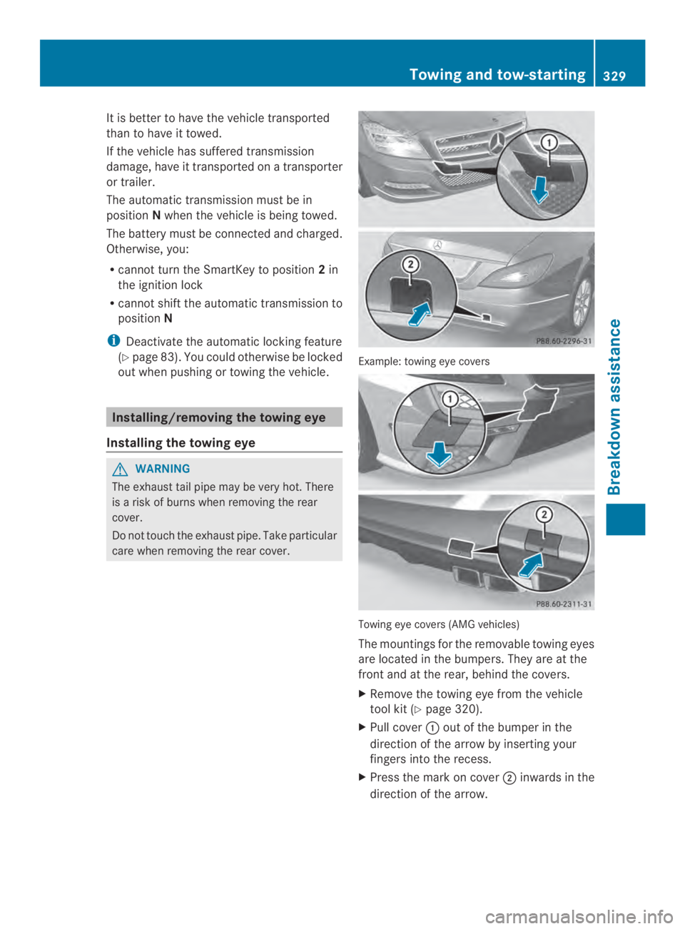 MERCEDES-BENZ CLS 2014  Owners Manual It is better to have the vehicle transported
than to have it towed.
If the vehicle has suffered transmission
damage, have it transported onatransporter
or trailer.
The automatic transmission must be i