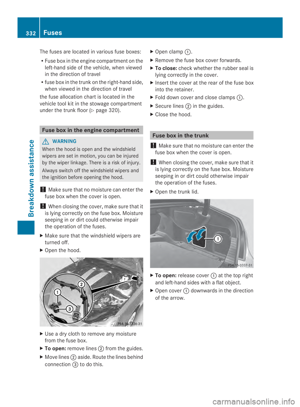 MERCEDES-BENZ CLS 2014  Owners Manual The fuses are located in various fuse boxes:
RFuse box in the engine compartment on the
left-hand side of the vehicle, when viewed
in the direction of travel
Rfuse box in the trunk on the right-hand s
