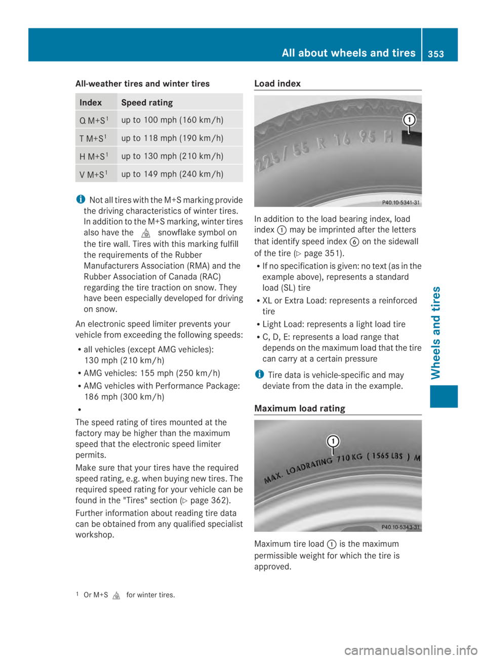 MERCEDES-BENZ CLS 2014  Owners Manual All-weather tires and winter tires
IndexSpeed rating
QM+S1up to 100mph (160km/h)
TM+S1up to 118mph (190km/h)
HM+S1up to 130mph (210km/h)
VM+S1up to 149mph (240km/h)
iNot all tires withtheM+S markingpr