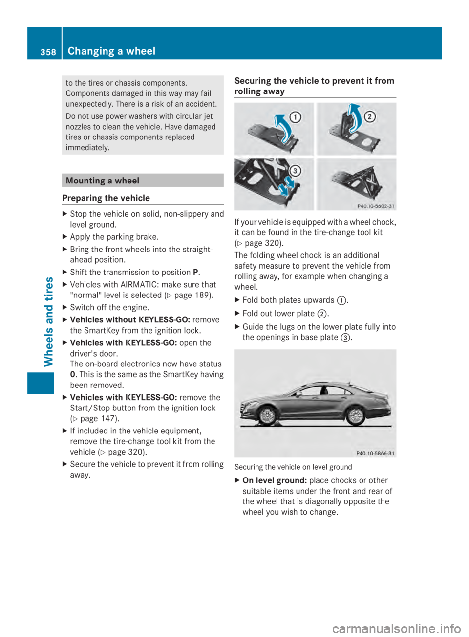 MERCEDES-BENZ CLS 2014  Owners Manual to the tiresorchassiscomponents.
Components damagedinthiswaymayfail
unexpectedly.There isarisk of an accident.
Do not use power washers with circular jet
nozzles to clean the vehicle. Have damaged
tir