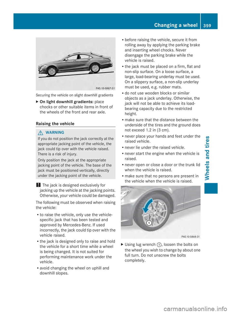 MERCEDES-BENZ CLS 2014  Owners Manual Securing the vehicle on slight downhillgradients
XOn light downhill gradients:place
chocks or othersuitableitemsinfront of
the wheelsofthe front and rearaxle.
Raisingthe vehicle
GWARNING
If youdonot p