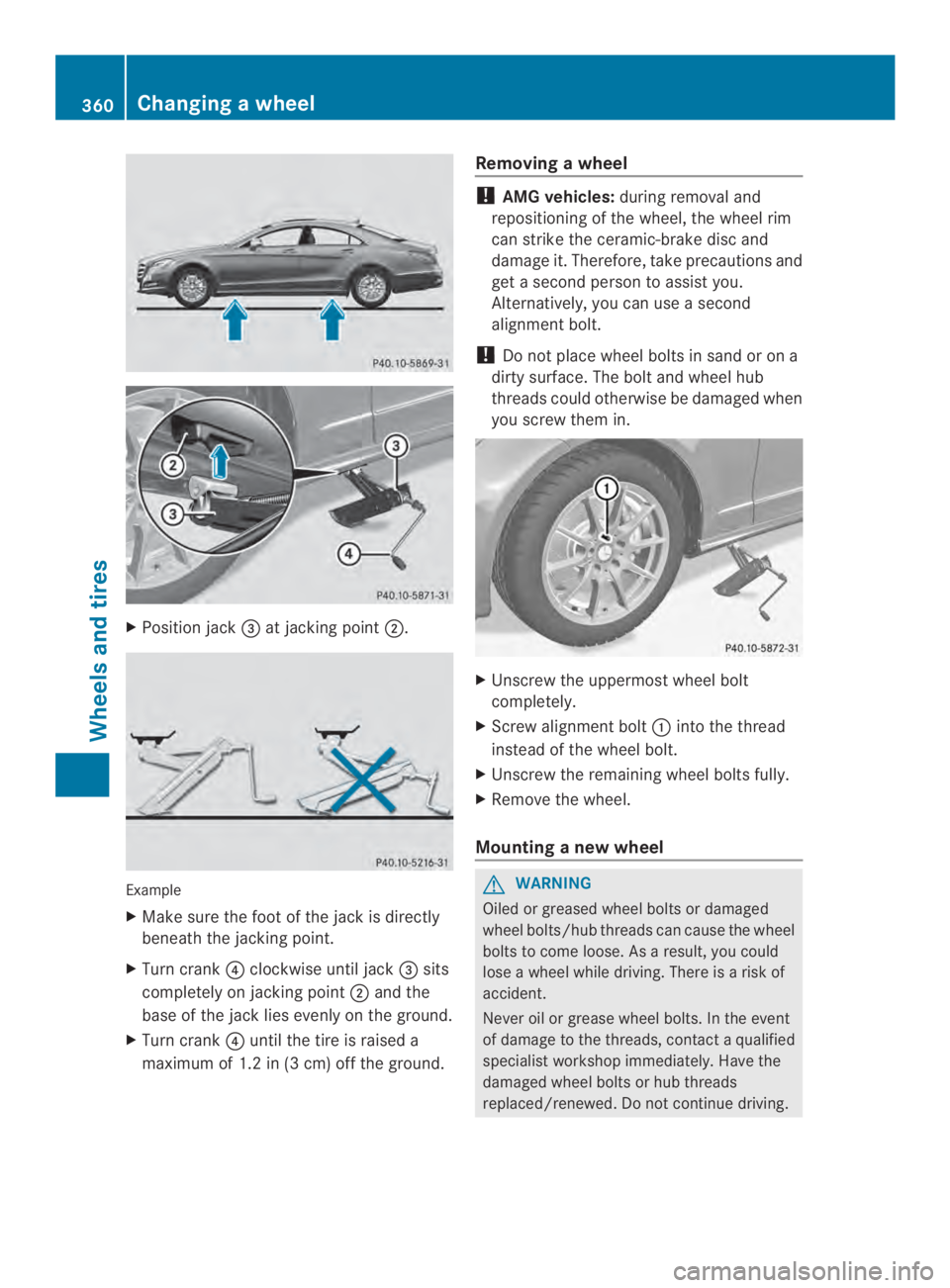MERCEDES-BENZ CLS 2014  Owners Manual XPosition jack�$at jacking point�.
Example
XMake sure the foot of the jack is directly
beneath the jacking point.
XTurn crank�!clockwise until jack�$sits
completely on jacking point�and the
base of 