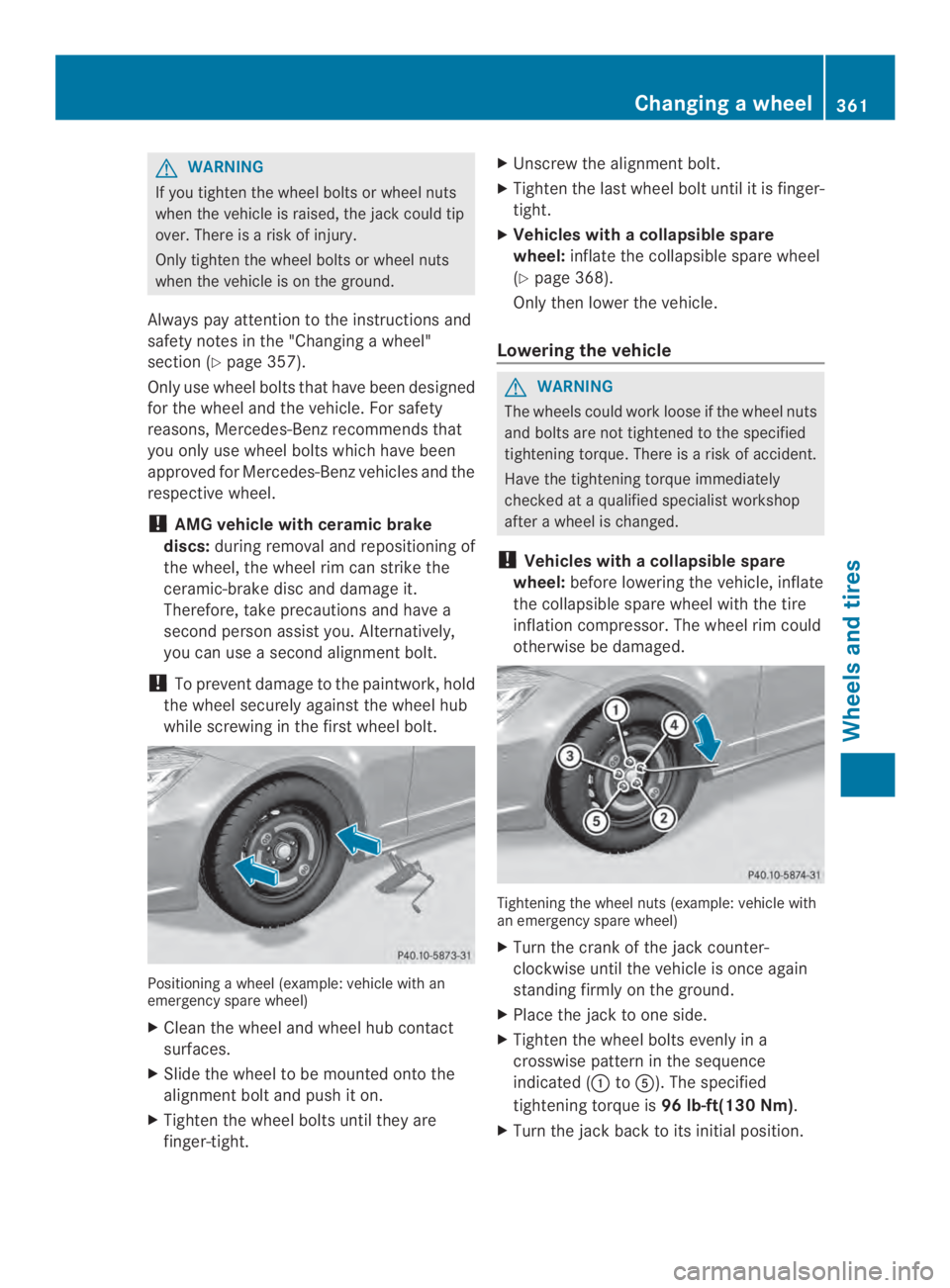 MERCEDES-BENZ CLS 2014  Owners Manual GWARNING
If you tighten the wheelbolts or wheelnuts
when the vehicleisraised, the jack couldtip
over. There isarisk of injury.
Only tighten the wheelbolts or wheelnuts
when the vehicleisonthe ground.
