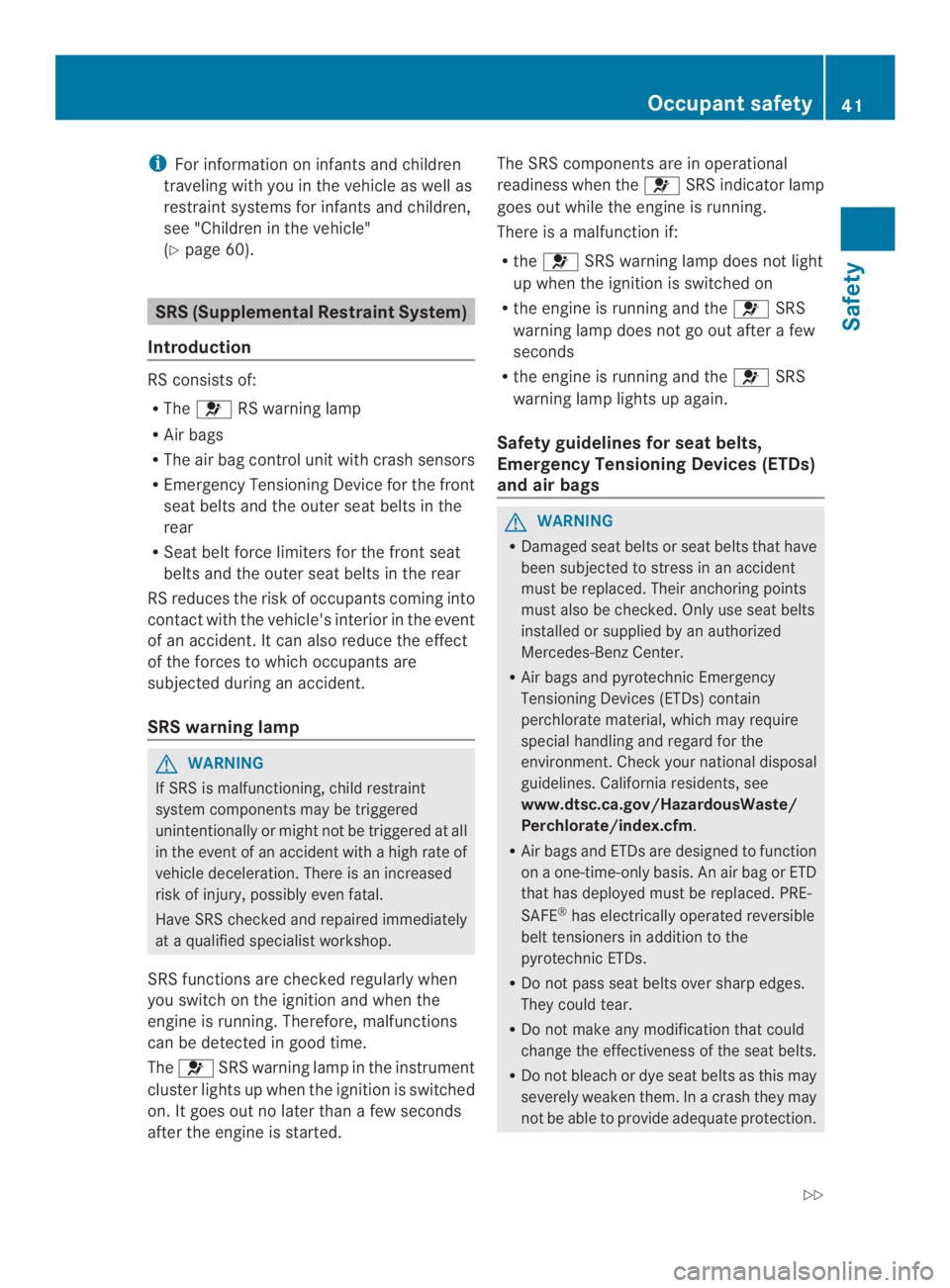 MERCEDES-BENZ CLS 2014  Owners Manual iFor information on infants and children
traveling with youinthe vehicle as well as
restraint systems for infants and children,
see "Childreninthe vehicle"
(Ypage 60).
SRS (Supplemental Restra