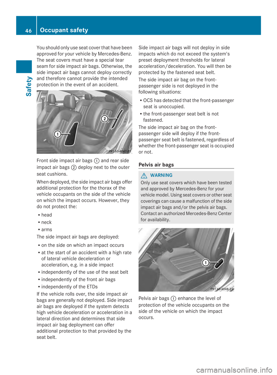 MERCEDES-BENZ CLS 2014 Service Manual You should only use seat cover that have been
approved for your vehicle by Mercedes-Benz.
The seat covers must haveaspecial tear
seam for side impact air bags. Otherwise, the
side impact air bags cann MERCEDES-BENZ CLS 2014 Service Manual You should only use seat cover that have been
approved for your vehicle by Mercedes-Benz.
The seat covers must haveaspecial tear
seam for side impact air bags. Otherwise, the
side impact air bags cann