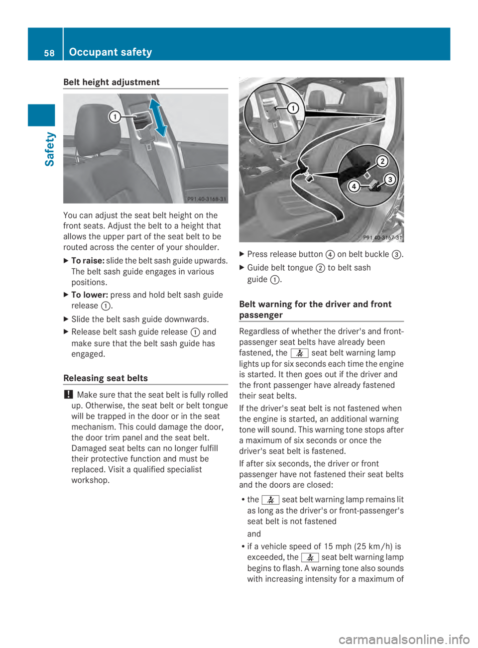 MERCEDES-BENZ CLS 2014 Workshop Manual Beltheight adjustment
Youcan adjustthe seat belt height on the
front seats. Adjust the belt toaheight that
allowsthe upper part of the seat belt to be
routed across the center of your shoulder.
XTo ra