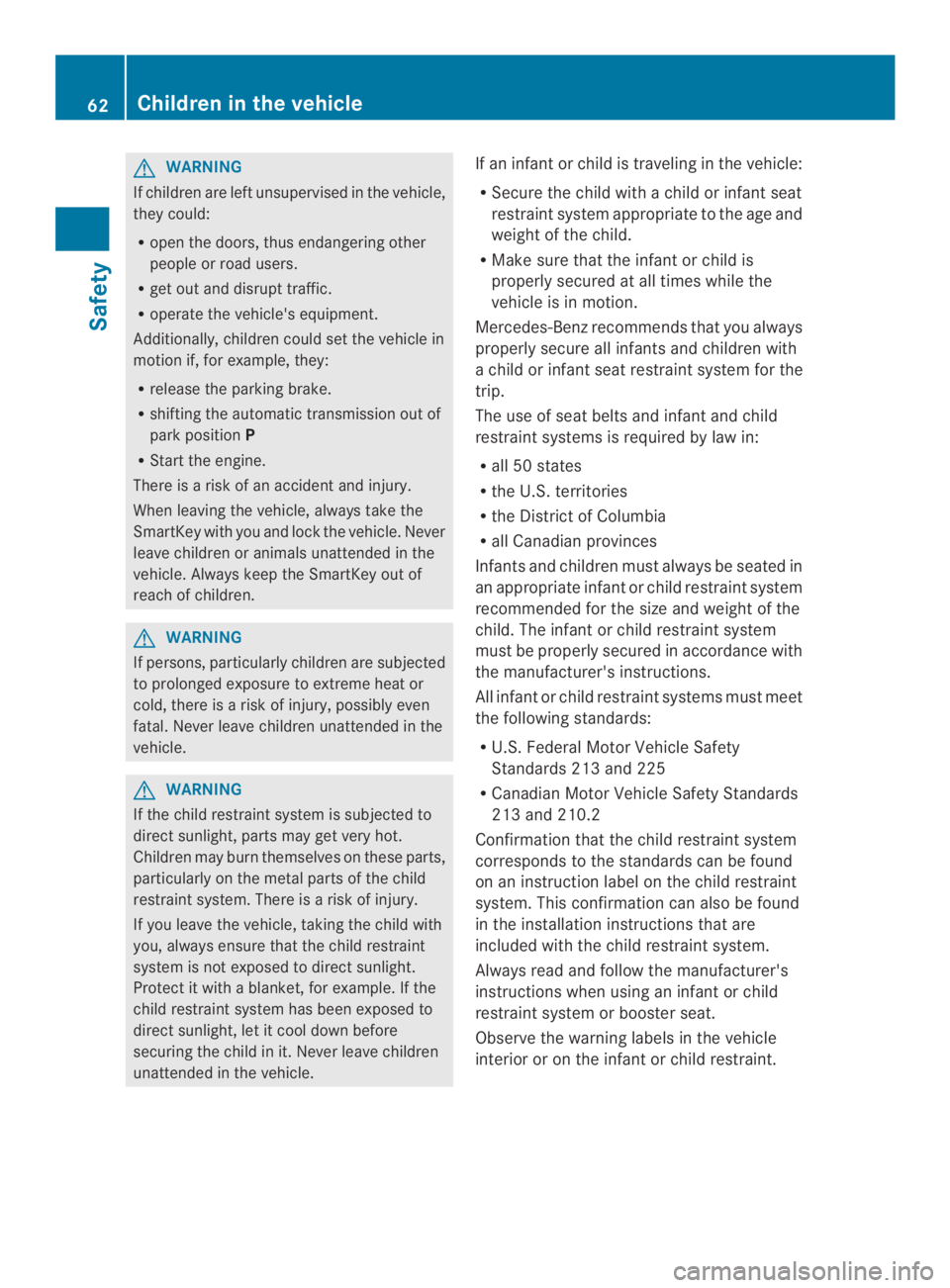 MERCEDES-BENZ CLS 2014 Repair Manual GWARNING
If children are left unsupervised in the vehicle,
they could:
Ropen the doors, thus endangering other
people or road users.
Rget out and disrupt traffic.
Roperate the vehicle's equipment.