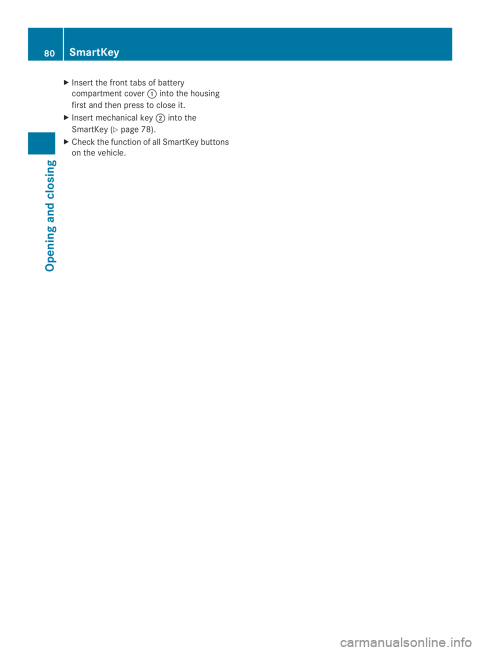 MERCEDES-BENZ CLS 2014 Manual Online XInsert the front tabs of battery
compartment cover�into the housing
first and then press to close it.
XInsert mechanical key�into the
SmartKey (Ypage 78).
XCheck the function of all SmartKey button