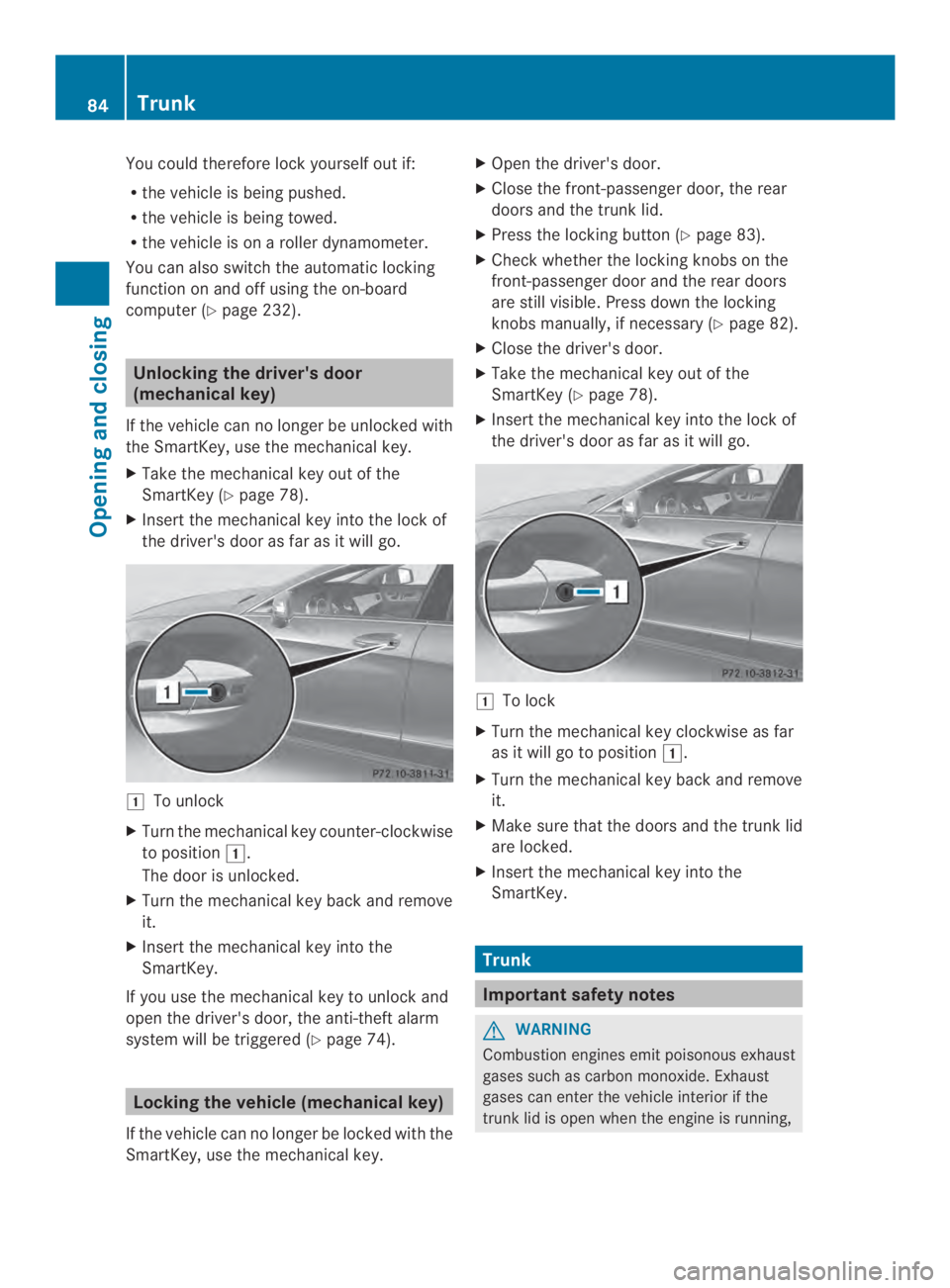 MERCEDES-BENZ CLS 2014 Manual Online You could therefore lock yourself out if:
Rthe vehicle is being pushed.
Rthe vehicle is being towed.
Rthe vehicle is onaroller dynamometer.
You can also switchthe automatic locking
function on and off