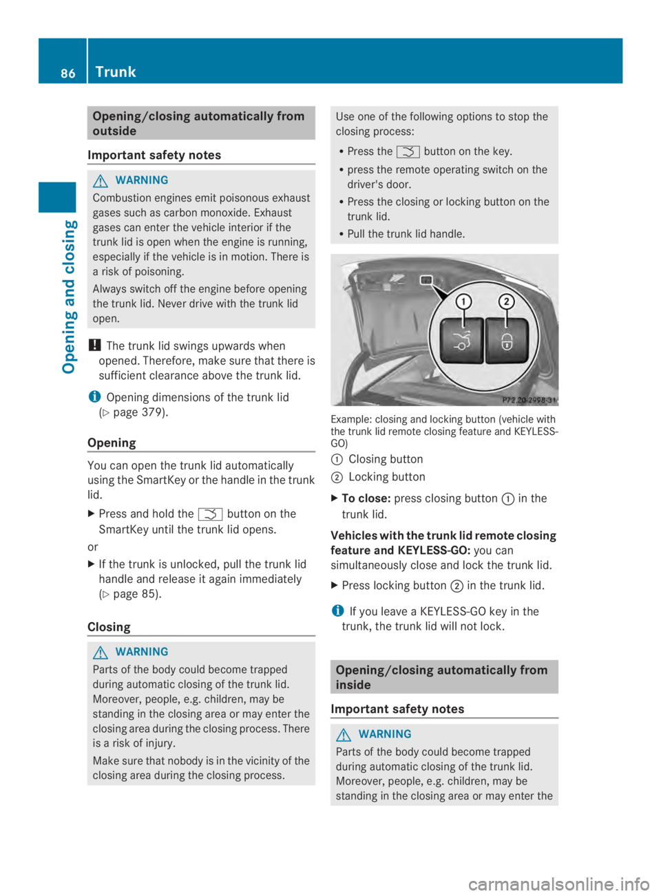 MERCEDES-BENZ CLS 2014 Manual Online Opening/closing automatically from
outside
Important safetynotes
GWARNING
Combustion enginesemit poisonous exhaust
gases such as carbon monoxide. Exhaust
gases can enter the vehicle interior if the
tr