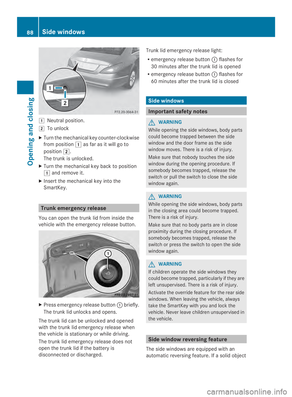 MERCEDES-BENZ CLS 2014 Manual Online �Neutral position.
�To unlock
XTurn the mechanical key counter-clockwise
from position�as far as it willgoto
position�.
The trunk is unlocked.
XTurn the mechanical key back to position
�and remov