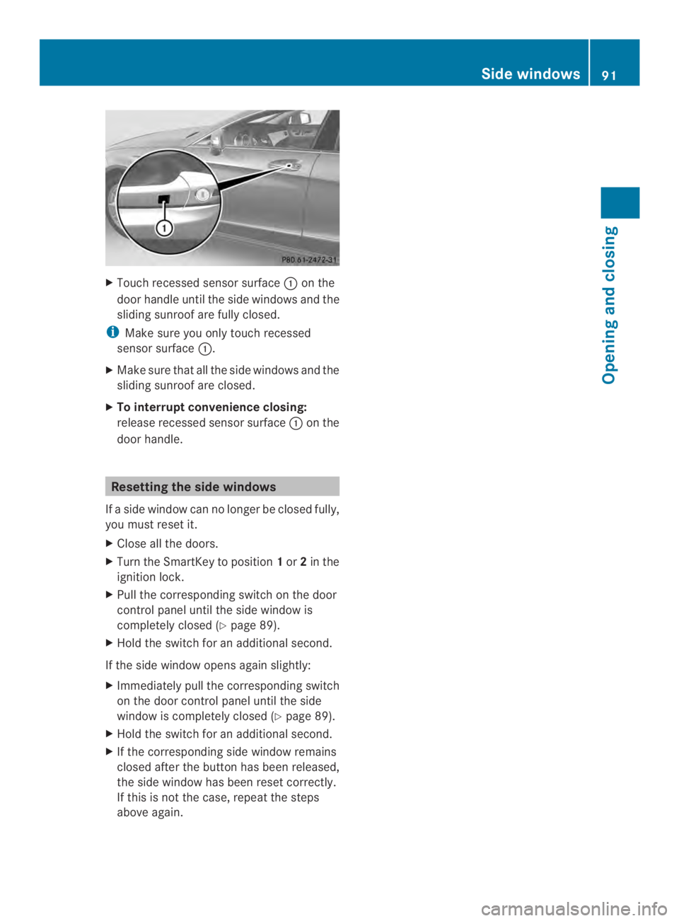 MERCEDES-BENZ CLS 2014  Owners Manual XTouch recessed sensor surface�on the
door handle until the side windows and the
sliding sunroof are fully closed.
iMake sure you only touch recessed
sensor surface�.
XMake sure that all the side wi