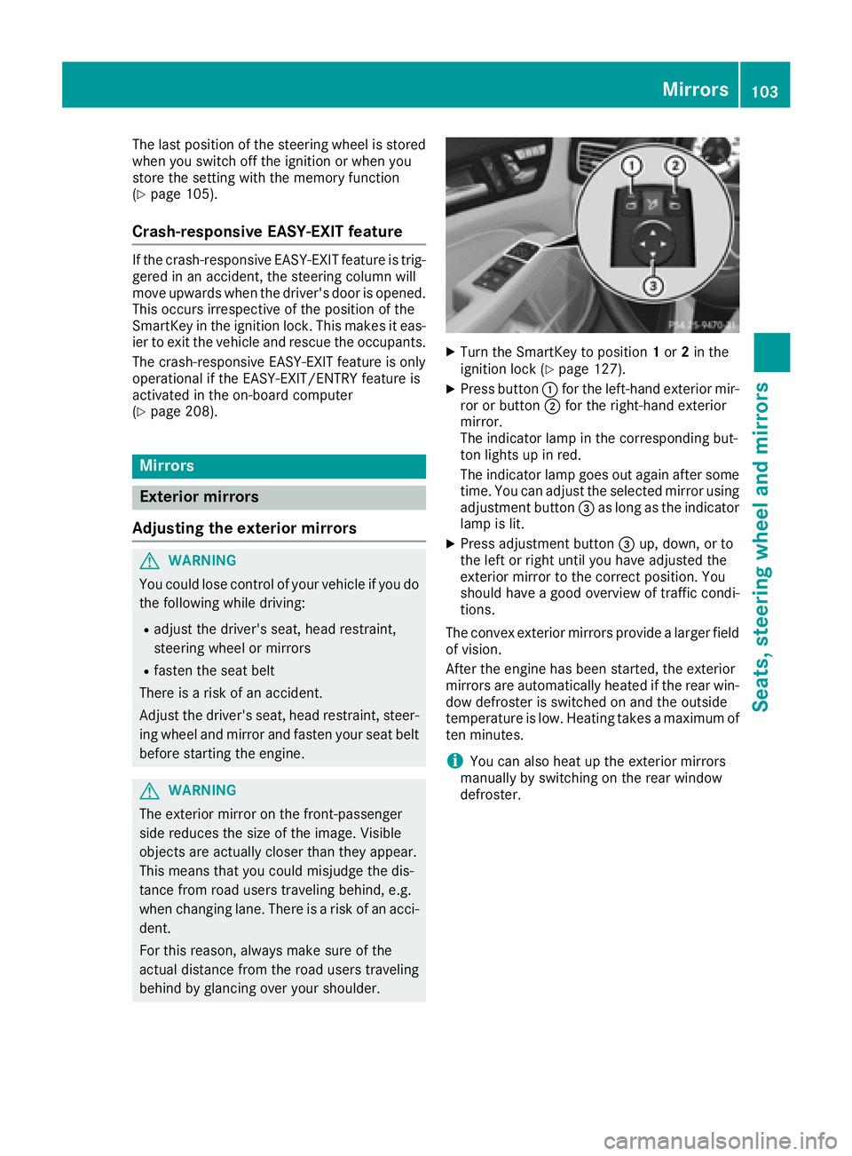 MERCEDES-BENZ CLS 2016  Owners Manual The last position of the steering wheel is stored
when you switch off the ignition or when you
store the setting with the memory function
( Y
page 105).
Crash-responsive EASY-EXIT feature If the crash